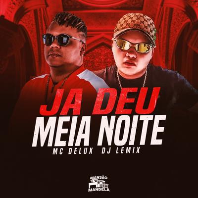 Ja Deu Meia Noite By Mc Delux, DJ Lemix's cover