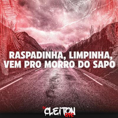 RASPADINHA, LIMPINHA, VEM PRO MORRO DO SAPO By Dj Cleiton Ofc's cover