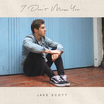 I Don't Miss You By Jake Scott's cover