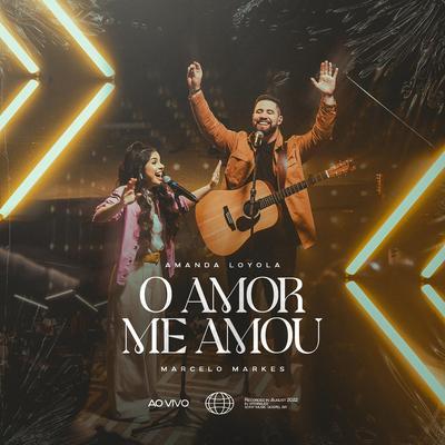 O Amor Me Amou (Ao Vivo) By Amanda Loyola, Marcelo Markes's cover