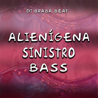 Alienígena Sinistro Bass By Dj Braba Beat's cover