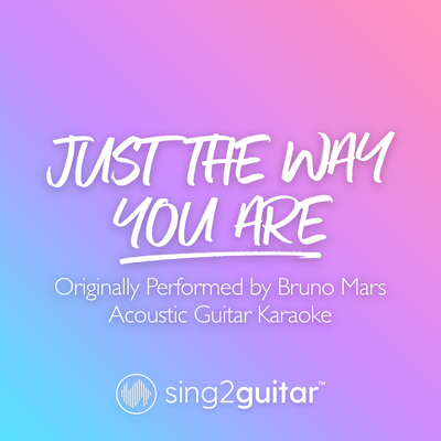 Just The Way You Are (Originally Performed by Bruno Mars) (Acoustic Guitar Karaoke) By Sing2Guitar's cover