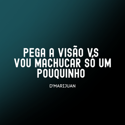 Pega a Visão Vs Vou Machucar Só um Pouquinho By d'marijuan, DJ Lk's cover