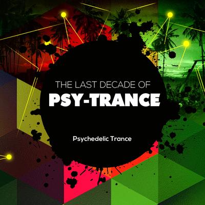 The Last Decade of Psytrance (Original Mix) By Psychedelic Trance's cover