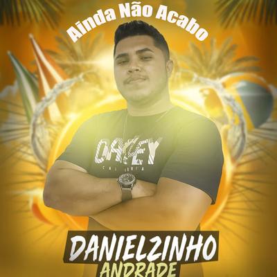 Ainda Não Acabo By Danielzinho Andrade's cover