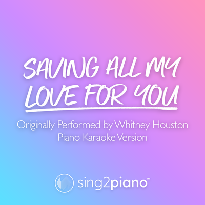 Saving All My Love For You (Originally Performed by Whitney Houston) (Piano Karaoke Version) By Sing2Piano's cover