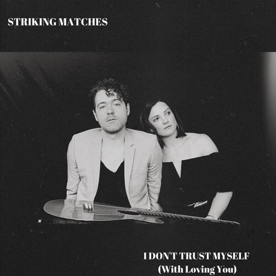 I Don't Trust Myself (With Loving You) By Striking Matches's cover