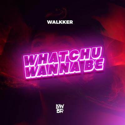 Watchu Wanna Be By WALKKER's cover