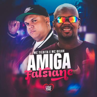 Amiga Falsiane By MC TILBITA, Love Funk, Mc Delux's cover