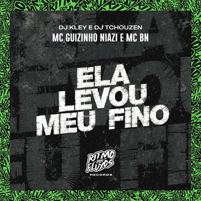 Ela Levou Meu Fino By MC BN, DJ Kley, Mc guizinho niazi, Dj Tchouzen's cover