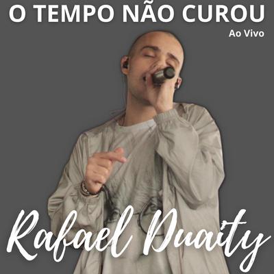 O Tempo Não Curou (Ao Vivo) By Rafael Duaity's cover