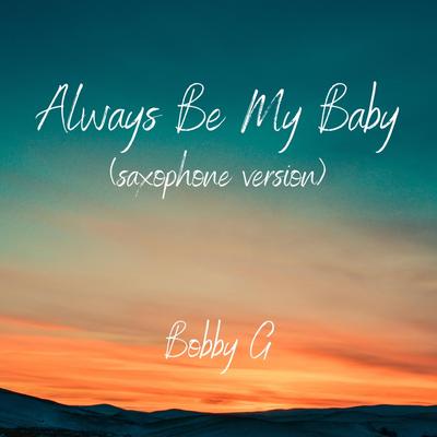 Always Be My Baby (Saxophone Version) By Bobby G's cover