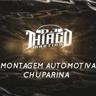 MONTAGEM AUTOMOTIVA CHUPARINA By DJ Thiago Martins's cover