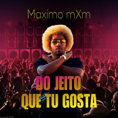 Do Jeito Que Tu Gosta By Maximo mXm's cover