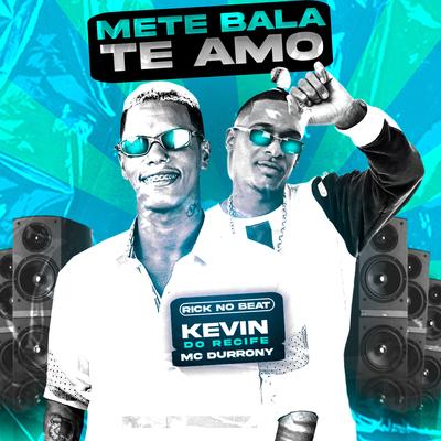 Mete Bala Te Amo By Kevin do recife, MC Durrony's cover