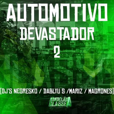 Automotivo Devastador 2 By DJ NEGRESKO, DJ DABLYU S, DJ Magrones, DJ Mariz's cover