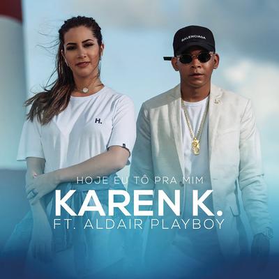 Hoje Eu Tô Pra Mim (feat. Aldair Playboy) By Karen K, Aldair Playboy's cover