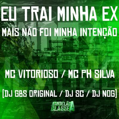 Eu Trai Minha Ex Mais Não Foi Minha Intenção By DJ NOG, DJ SC, DJ GBS Original, Mc Vitorioso, MC PH Silva's cover