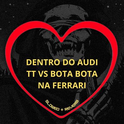 Dentro do Audi Tt Vs Bota Bota na Ferrari (Slowed + Reverb)'s cover