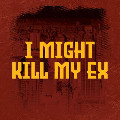 I Might Kill My Ex By Dj Rehan, JW Velly's cover