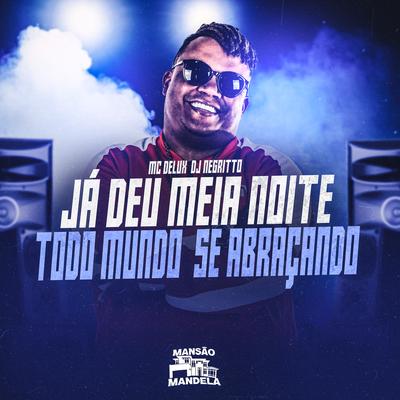Já Deu Meia Noite Todo Mundo Se Abraçando By CLUB DA DZ7, DJ Negritto, Mc Delux's cover