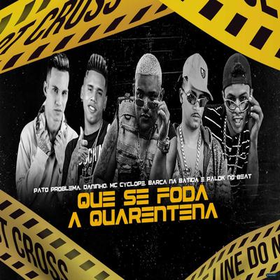 Que Se Foda a Quarentena (feat. Mc Cyclope & Palok no Beat) (feat. Mc Cyclope & Palok no Beat) By Palok no Beat, Barca Na Batida, Pato Problema & Mc Daninho, Pato Problema, Mc Daninho Oficial, MC Cyclope's cover