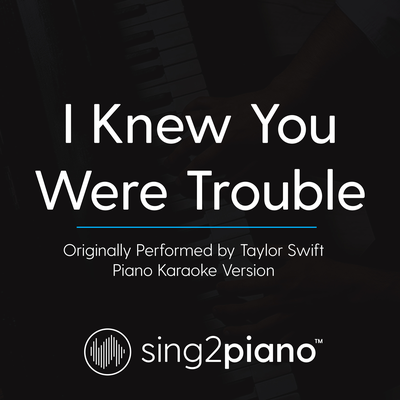 I Knew You Were Trouble (Originally Performed By Taylor Swift) (Piano Karaoke Version)'s cover