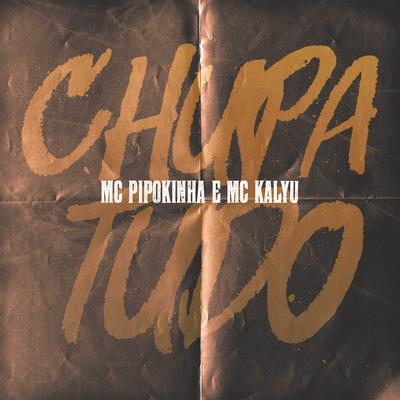 Chupa Tudo By MC Pipokinha, MC Kalyu's cover