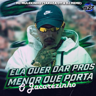 ELA QUER DAR PROS MENOR QUE PORTA O JACAREZINHO By mc mulekinho, Yakuza 011, DJ Meme, CLUB DA DZ7's cover