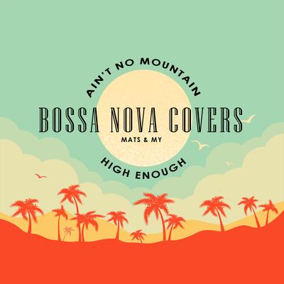 Ain't No Mountain High Enough By Bossa Nova Covers's cover