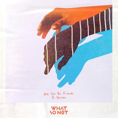 We Can Be Friends (feat. Herizen) By What So Not, Herizen F. Guardiola's cover