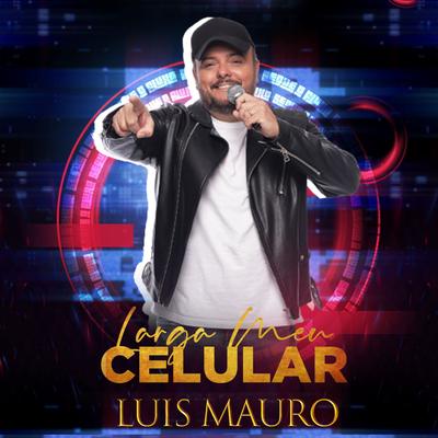 Larga Meu Celular By Luis Mauro's cover