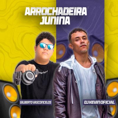 Arrochadeira Junina By Gilberto Vasconcelos, Dj Kevin Oficial's cover