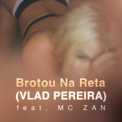 Brotou na Reta By Vlad Pereira, Mc Zan's cover