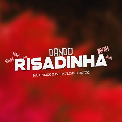 Dando Risadinha By Mc Delux, DJ Paulinho Único's cover