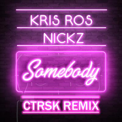 Somebody (ctrsk Remix) By Kris Ros, ctrsk, Nickz's cover