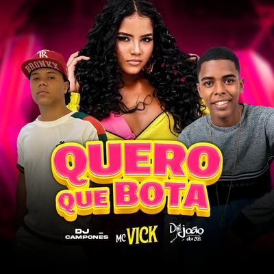 Quero Que Bota By Mc Vick, DJ Camponês 22, DJ JOÃO DA 5B's cover