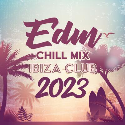 Edm Chill Mix - Ibiza Club 2023 (Summer Beats)'s cover