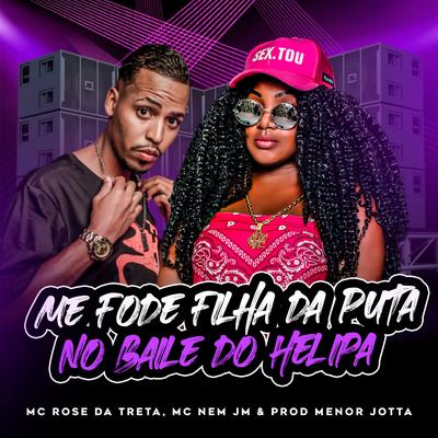 Me Fode Fdp no Baile do Helipa By Mc Rose da Treta, Mc Nem Jm, PROD MENOR JOTTA's cover