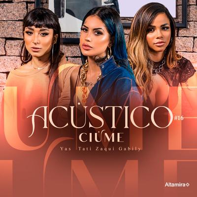 Acústico Altamira #16 - Ciúme By Altamira, Tati Zaqui, Gabily, Yas's cover