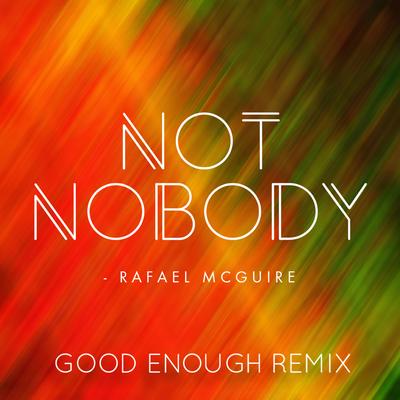 Not Nobody (Good Enough Remix) By Rafael McGuire, Aivan's cover
