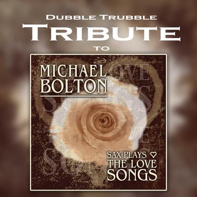 A Tribute to Michael Bolton - Sax Plays Love Songs's cover