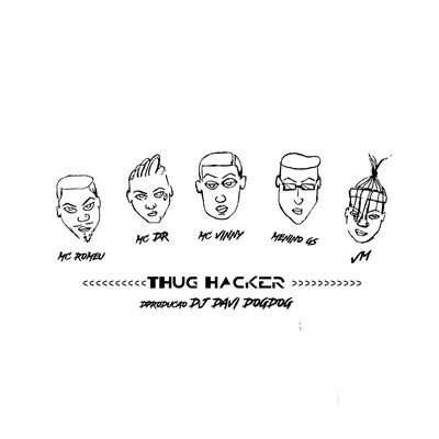 Thug Hacker By Mc DR, Mc Romeu, Menino GS, VM, MC Vinny, Thug Hacker, DJ DAVI DOGDOG's cover