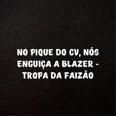 No Pique do Cv, Nós Enguiça a Blazer - Tropa da Faizão's cover