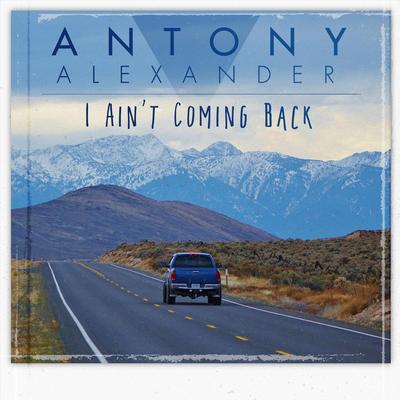 I Ain't Coming Back By Antony Alexander's cover