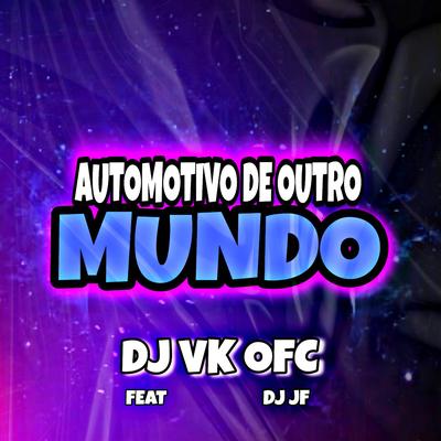 AUTOMOTIVO DE OUTRO MUNDO By DJ VK OFICIAL, Djjf's cover