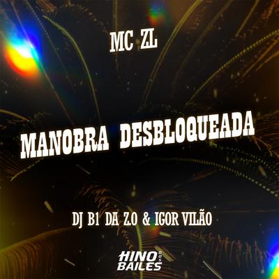 Manobra Desbloqueada By Mc ZL, Dj B1 da ZO, Igor vilão's cover