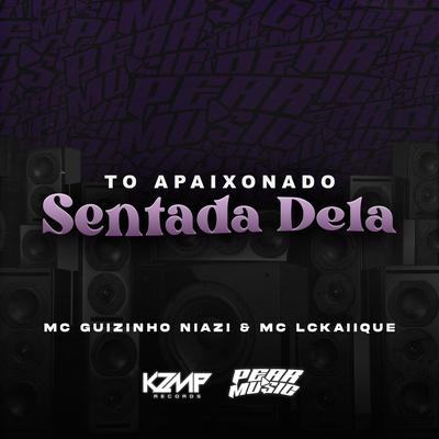 To Apaixonado Na Sentada Dela By Mc guizinho niazi, MC LCKaiique's cover