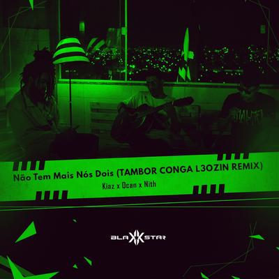 Não Tem Mais Nós Dois (Tambor Conga L3ozin Remix) By BlakkStar, Kiaz, ResenhaDaBlakk's cover