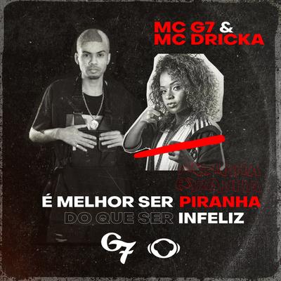 É Melhor Ser Piranha do Que Ser Infeliz By Mc G7, Mc Dricka's cover